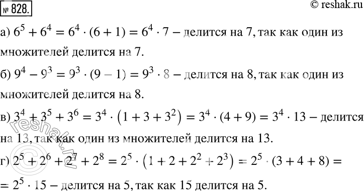 Изображение 828 Докажите, что значение выражения:а) 6^5 + 6^4 делится на 7;	б) 9^4 - 9^3 делится на 8;	в) 3^4 + 3^5 + 3^6 делится на 13;г) 2^5 + 2^6 + 2^7 + 2^8 делится на...