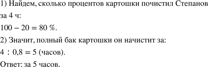 Изображение 1072 Рядовой Степанов почистил бак картошки за 4 ч, и у него 20% всей картошки ушло в очистки. За сколько часов он начистит такой же (по массе) бак...