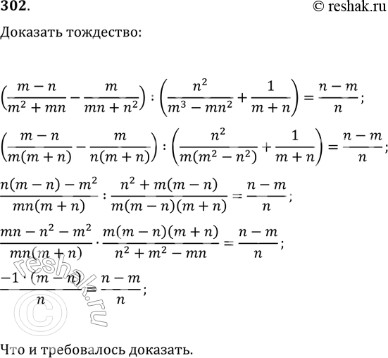 Изображение 302. Докажите тождество:((m - n)/(m^2 + mn) - m/(mn + n^2)) / (n^2 / (m^3 - mn^2) + 1/(m + n)) = (n -...