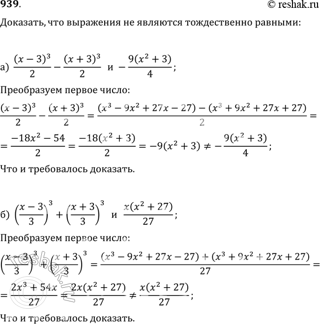 Изображение 939. Докажите, что выражения:а) (x-3)^3/2-(x+3)^3/2 и -9(x^2+3)/4;б) ((x-3)/3)^3+((x+3)/3)^3 и x(x^2+27)/27;не являются тождественно равными на множестве всех...